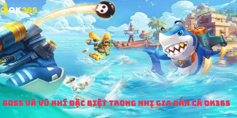 Boss và vũ khí đặc biệt trong Nhị Gia Bắn Cá OK365