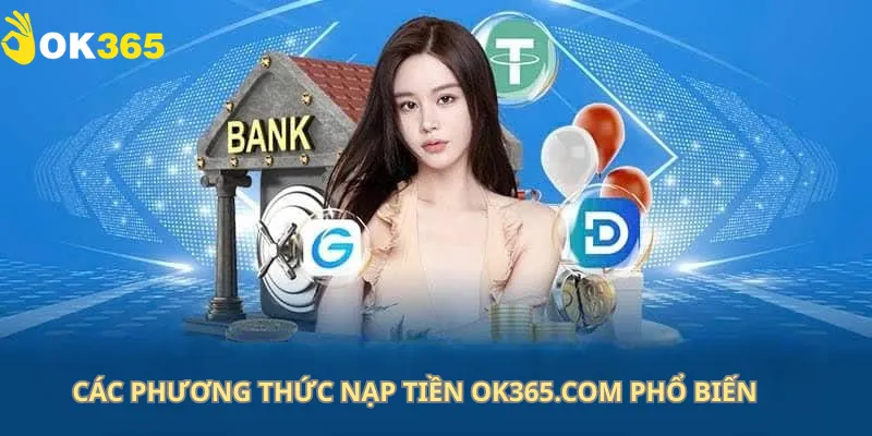 Các Phương Thức Nạp Tiền OK365.com Phổ Biến