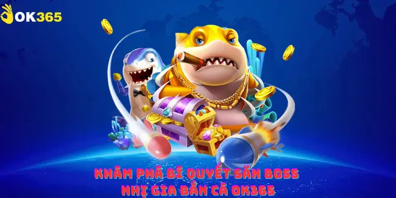 Khám phá bí quyết săn boss nhị gia bắn cá ok365