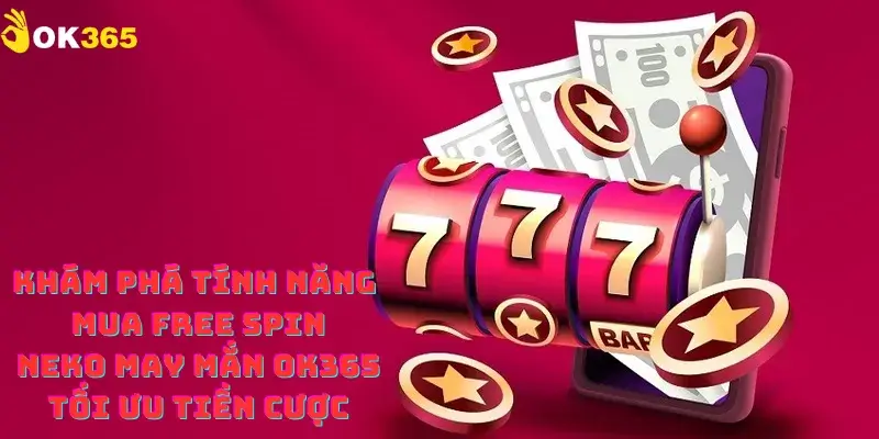 Khám phá tính năng mua free spin neko may mắn ok365 tối ưu tiền cược