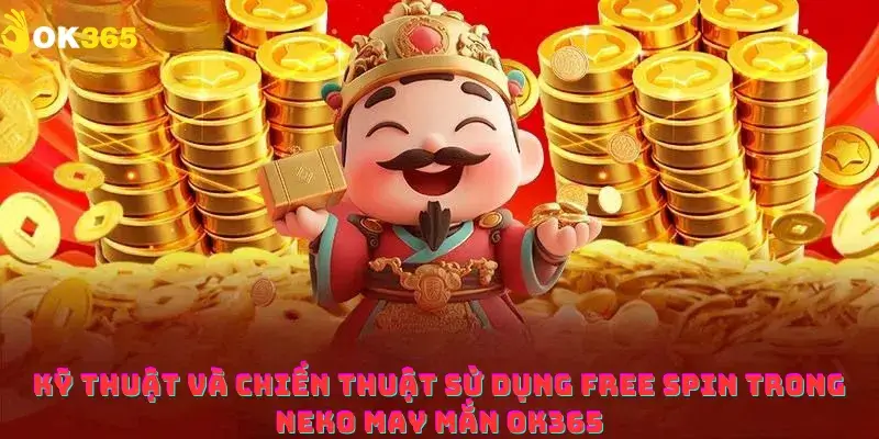 Kỹ thuật và chiến thuật sử dụng Free Spin trong Neko May Mắn Ok365
