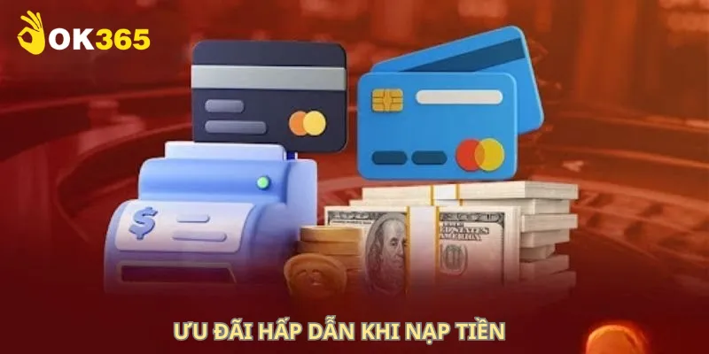 Ưu Đãi Hấp Dẫn Khi Nạp Tiền