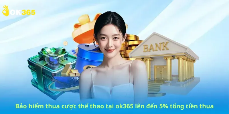 Bảo hiểm thua cược thể thao tại ok365 lên đến 5% tổng tiền thua