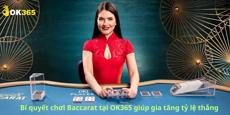 Bí quyết chơi Baccarat tại OK365 giúp gia tăng tỷ lệ thắng