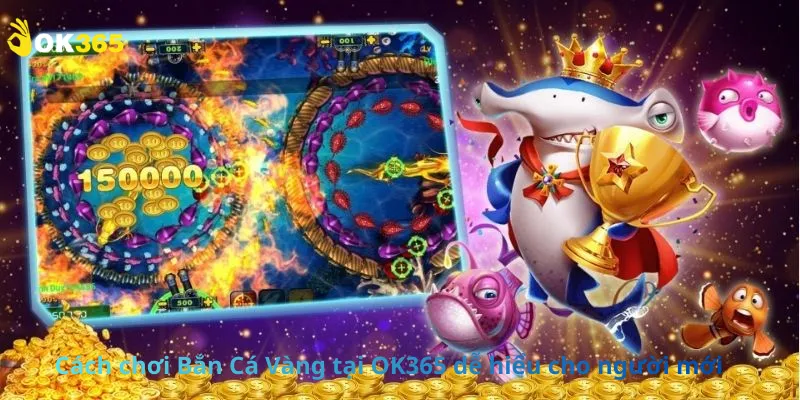 Cách chơi Bắn Cá Vàng tại OK365 dễ hiểu cho người mới